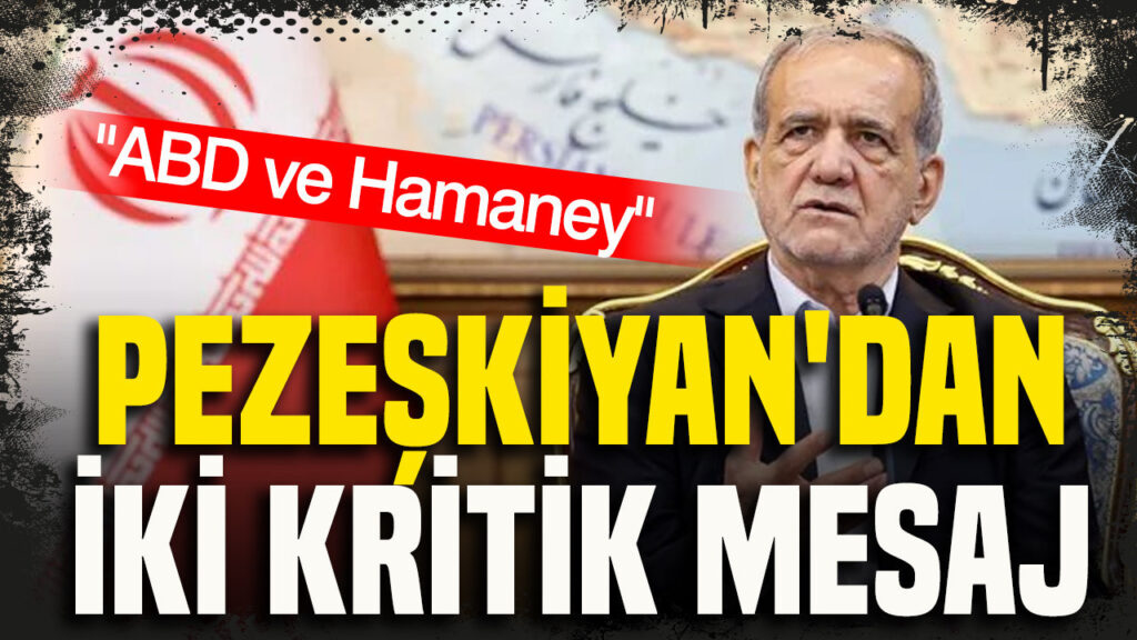 Pezeşkiyan’dan iki kritik mesaj: ABD ve Hamaney